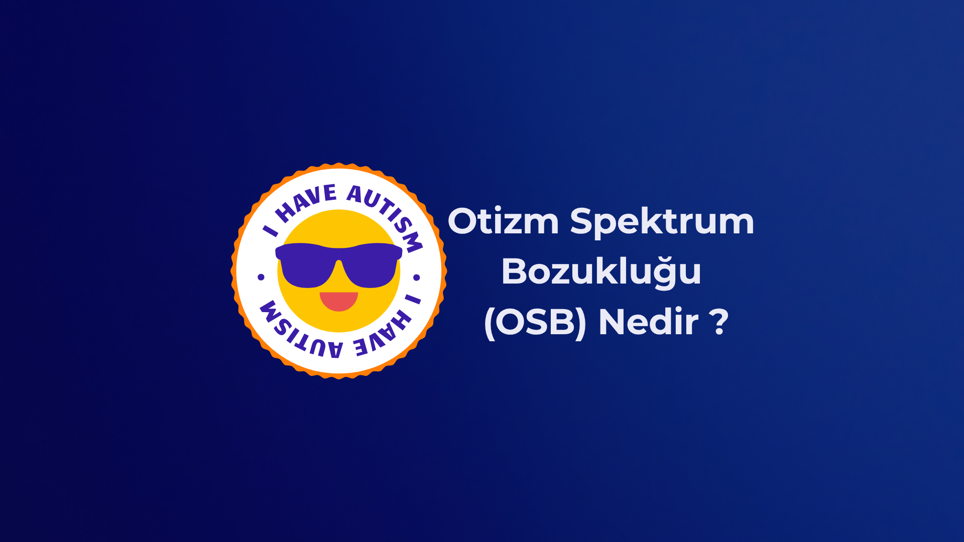 Otizm Spektrum Bozukluğu (OSB) Nedir?