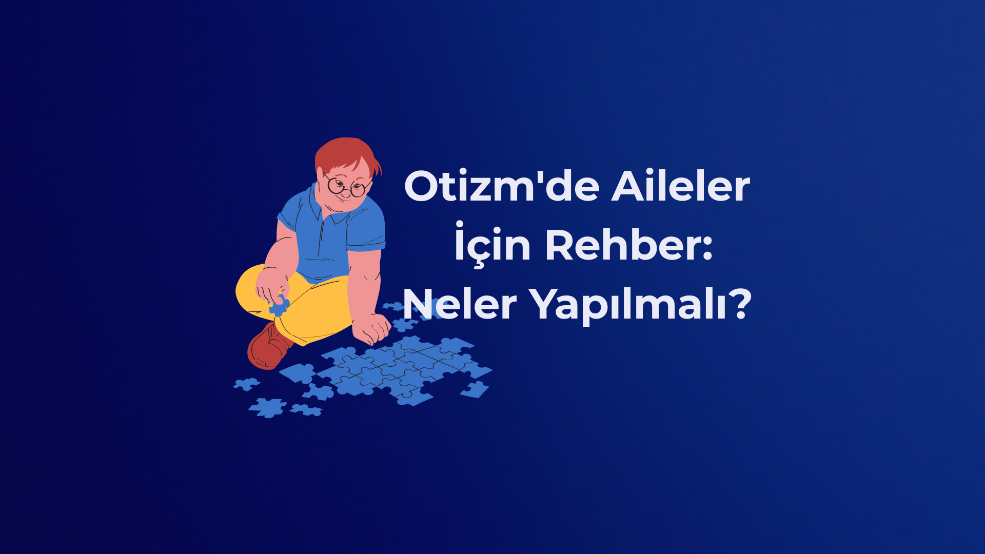 Otizm'de Aileler İçin Rehber: Neler Yapılmalı?